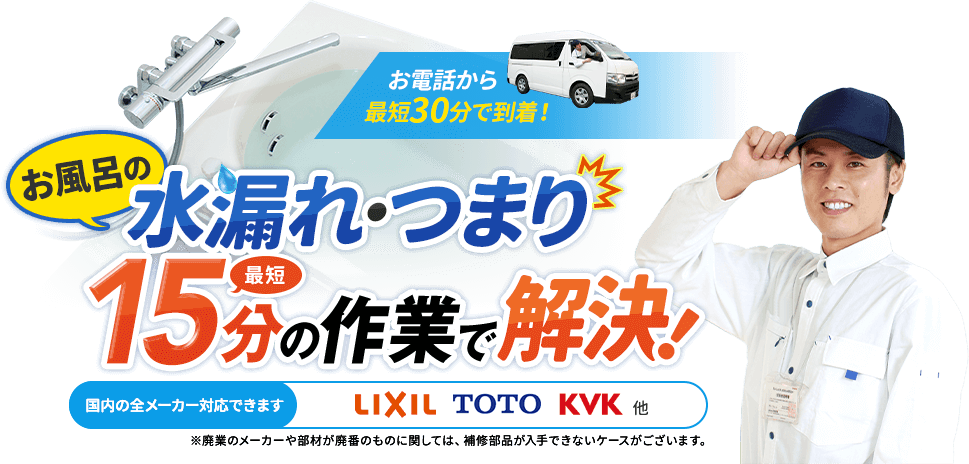 最短即日、約30分で到着。お風呂の水漏れ・つまり、15分の作業で解決。