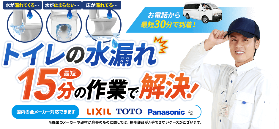最短即日、約30分で到着。水が漏れてくる…水が止まらない…床が濡れてる…トイレの水漏れ作業は最短15分で解決。