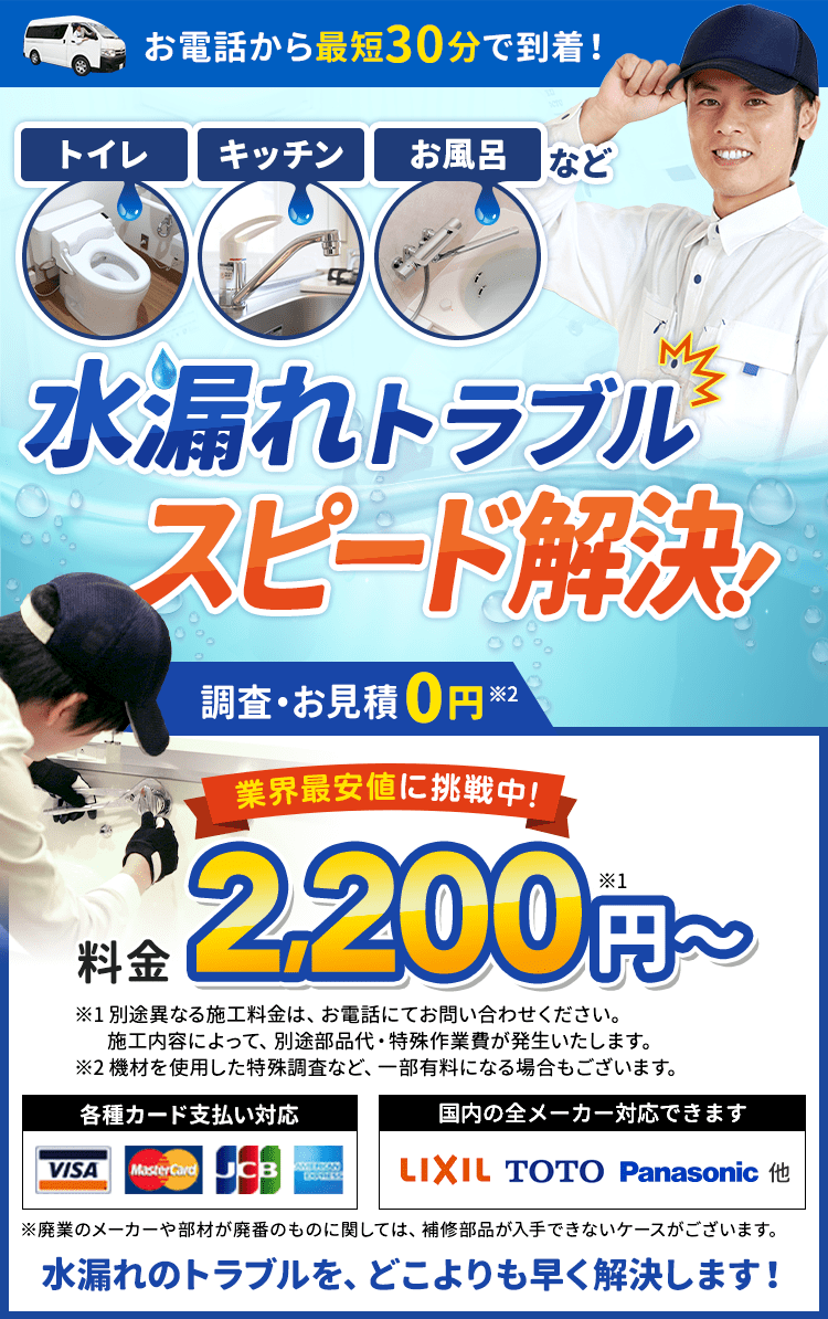 お電話から最短30分で到着。トイレ、キッチン、お風呂などの水漏れトラブルスピード解決。料金2,200円から。