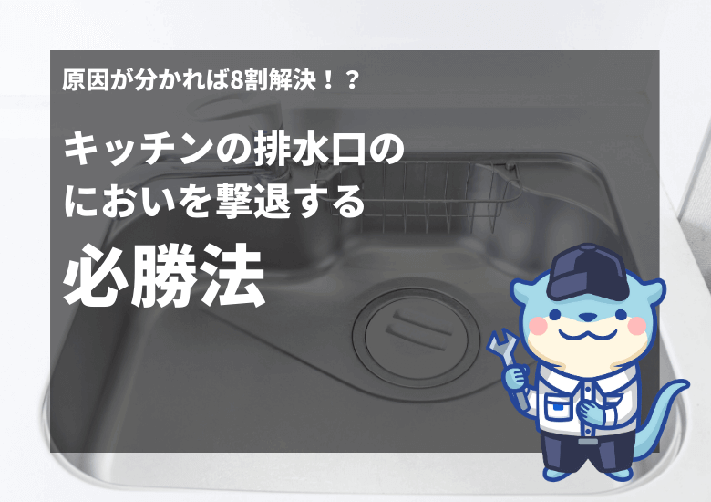 原因が分かれば8割解決！？キッチンの排水口のにおいを撃退する必勝法