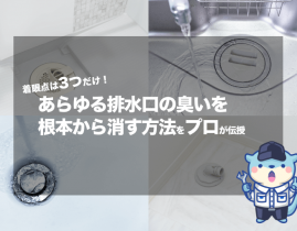 着眼点は3つだけ!あらゆる排水口の臭いを根本から消す方法をプロが伝授